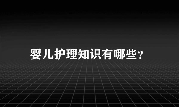 婴儿护理知识有哪些？