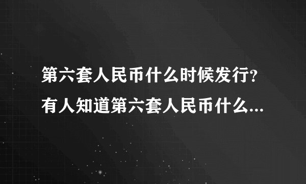 第六套人民币什么时候发行?有人知道第六套人民币什么时候发行吗?