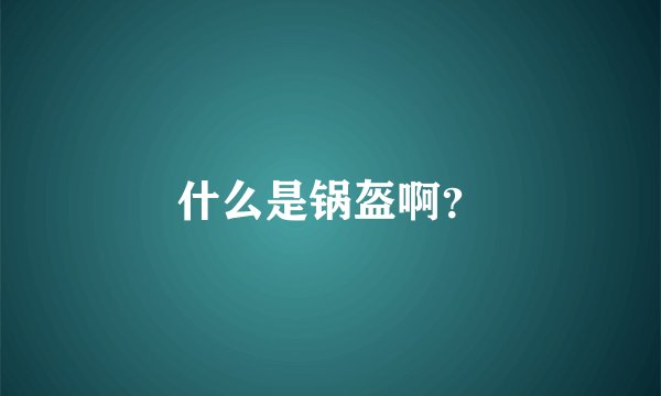 什么是锅盔啊？