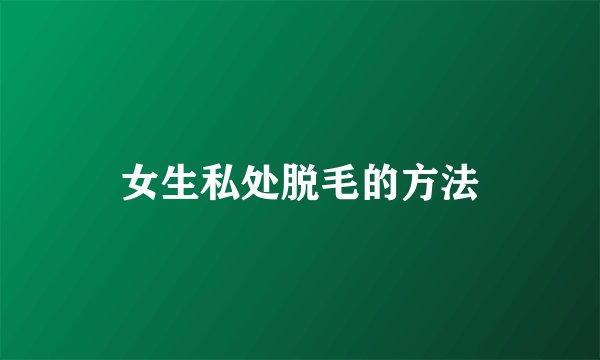 女生私处脱毛的方法