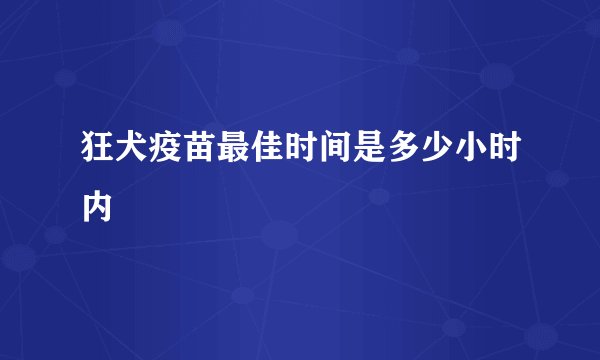 狂犬疫苗最佳时间是多少小时内