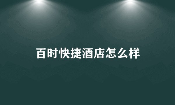 百时快捷酒店怎么样
