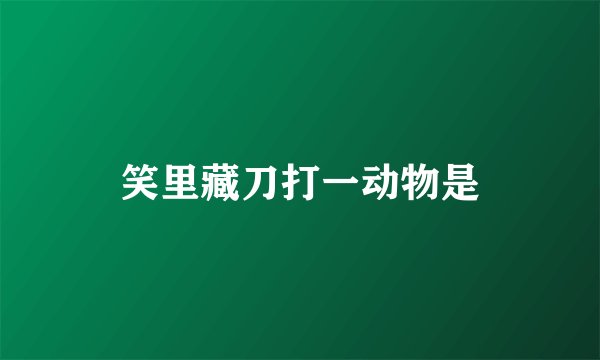 笑里藏刀打一动物是