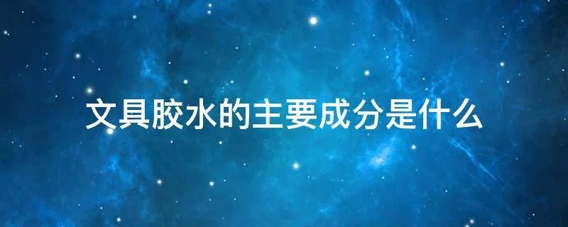 文具胶水的主要成分是什么