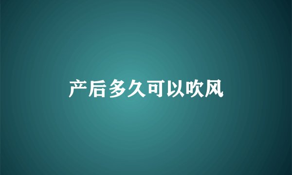 产后多久可以吹风