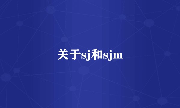 关于sj和sjm
