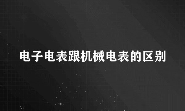 电子电表跟机械电表的区别