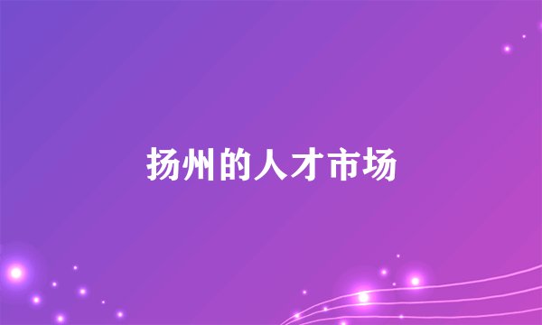 扬州的人才市场