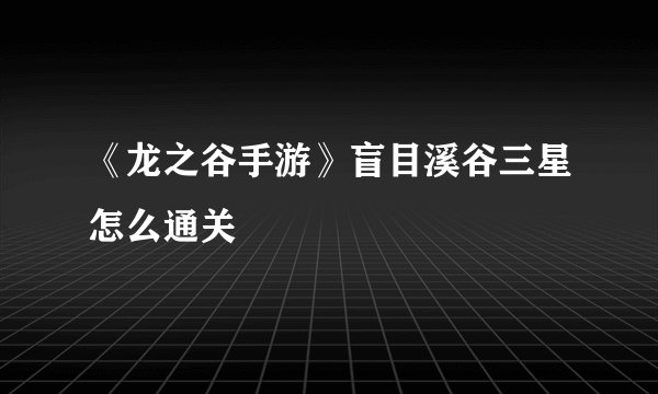 《龙之谷手游》盲目溪谷三星怎么通关