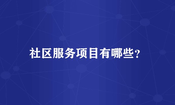 社区服务项目有哪些？