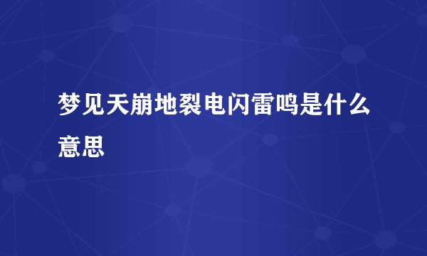 梦见天崩地裂电闪雷鸣是什么意思