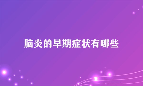 脑炎的早期症状有哪些