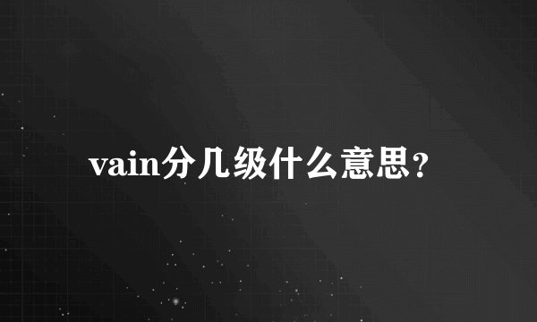 vain分几级什么意思？