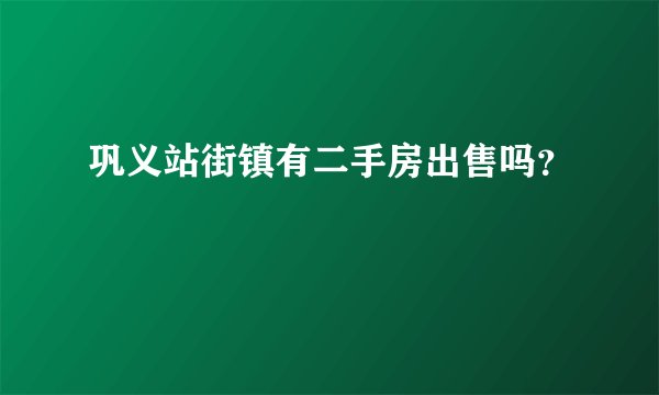 巩义站街镇有二手房出售吗？