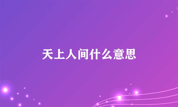 天上人间什么意思