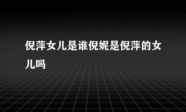 倪萍女儿是谁倪妮是倪萍的女儿吗