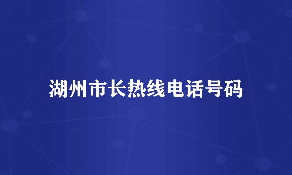 湖州市长热线电话号码