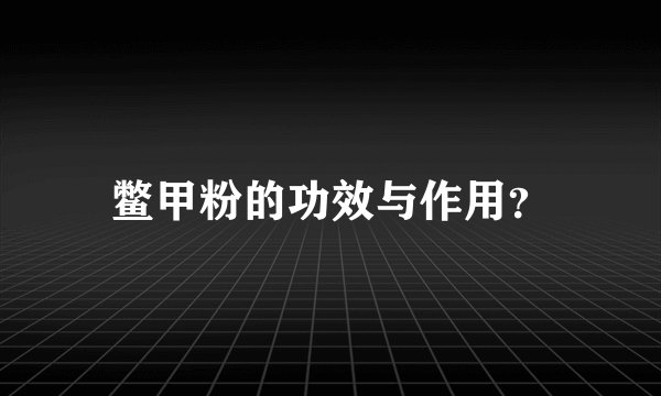 鳖甲粉的功效与作用？