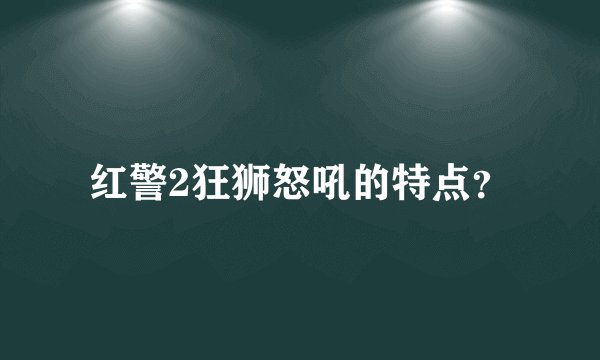 红警2狂狮怒吼的特点?