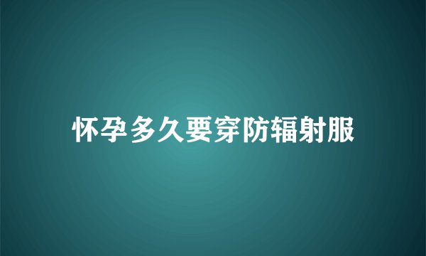 怀孕多久要穿防辐射服