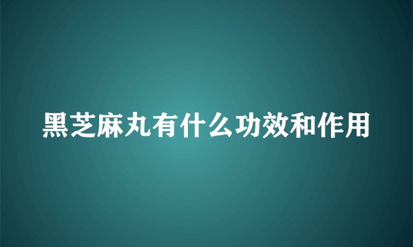 黑芝麻丸有什么功效和作用
