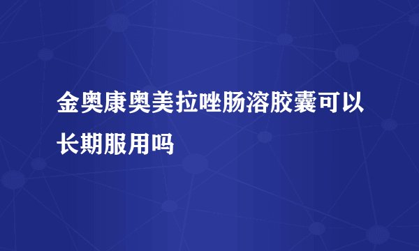 金奥康奥美拉唑肠溶胶囊可以长期服用吗
