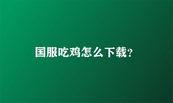 国服吃鸡怎么下载?
