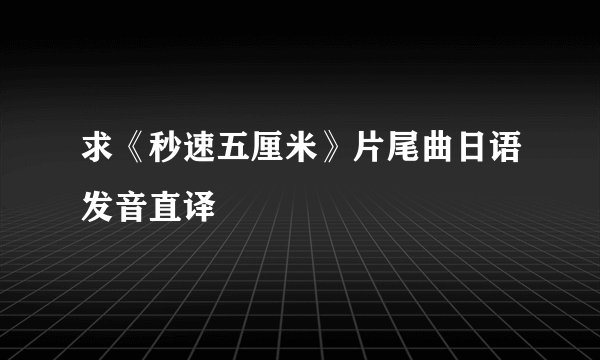 求《秒速五厘米》片尾曲日语发音直译