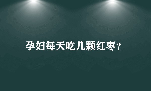 孕妇每天吃几颗红枣？