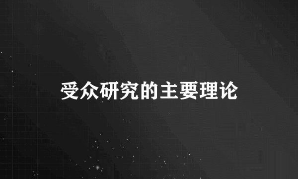 受众研究的主要理论