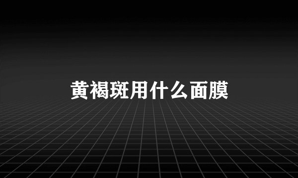 黄褐斑用什么面膜