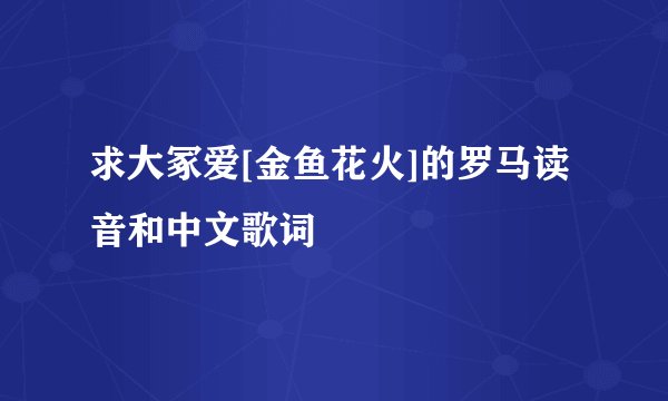 求大冢爱[金鱼花火]的罗马读音和中文歌词