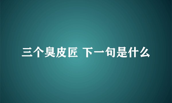 三个臭皮匠 下一句是什么