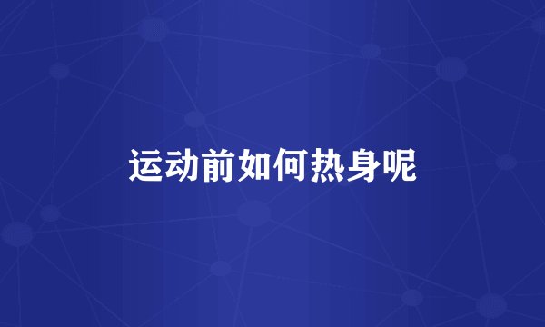 运动前如何热身呢