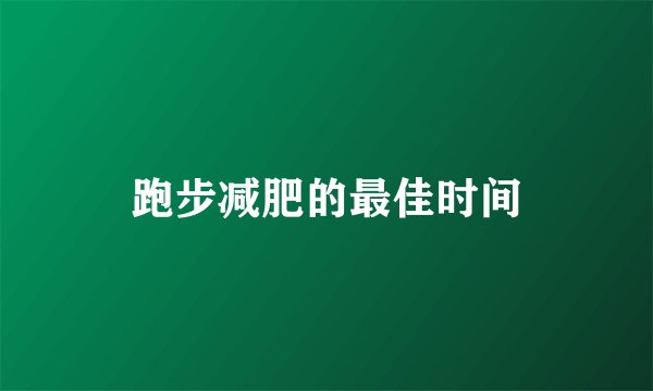 跑步减肥的最佳时间