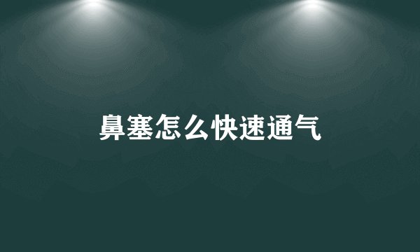 鼻塞怎么快速通气