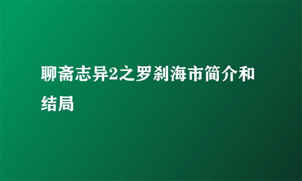 聊斋志异2之罗刹海市简介和结局