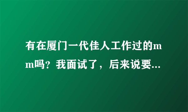 有在厦门一代佳人工作过的mm吗？我面试了，后来说要叫490块钱入职费，是真的吗？，如果是那边待遇怎