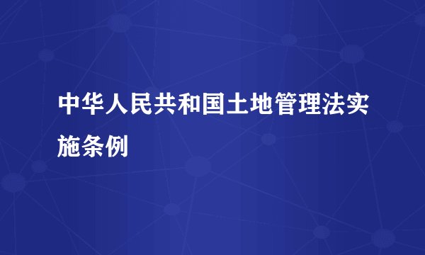 中华人民共和国土地管理法实施条例