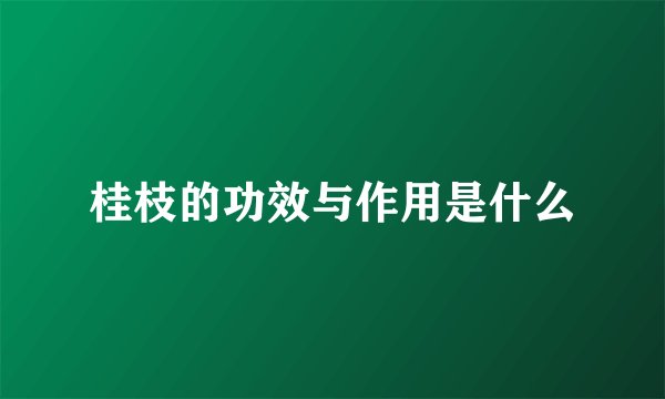 桂枝的功效与作用是什么
