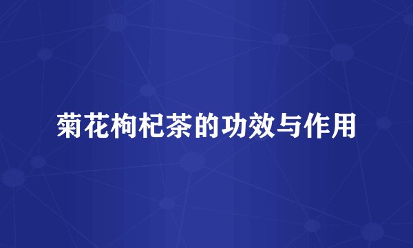 菊花枸杞茶的功效与作用