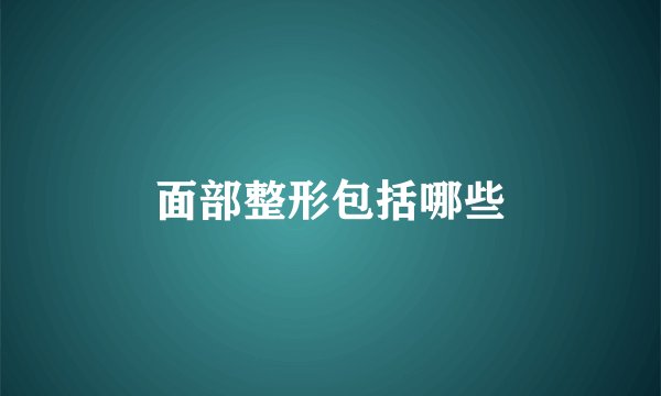 面部整形包括哪些