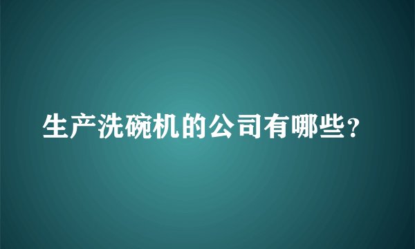 生产洗碗机的公司有哪些?