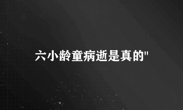六小龄童病逝是真的