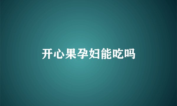 开心果孕妇能吃吗