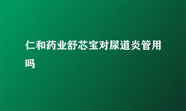 仁和药业舒芯宝对尿道炎管用吗