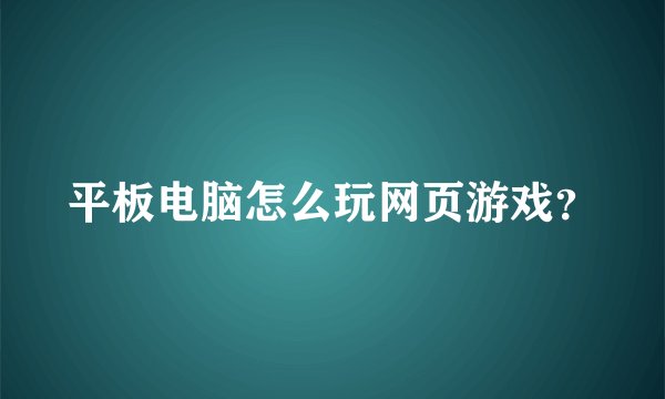 平板电脑怎么玩网页游戏？