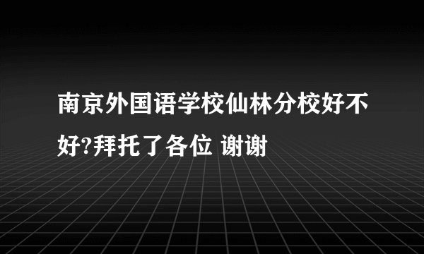 南京外国语学校仙林分校好不好?拜托了各位 谢谢