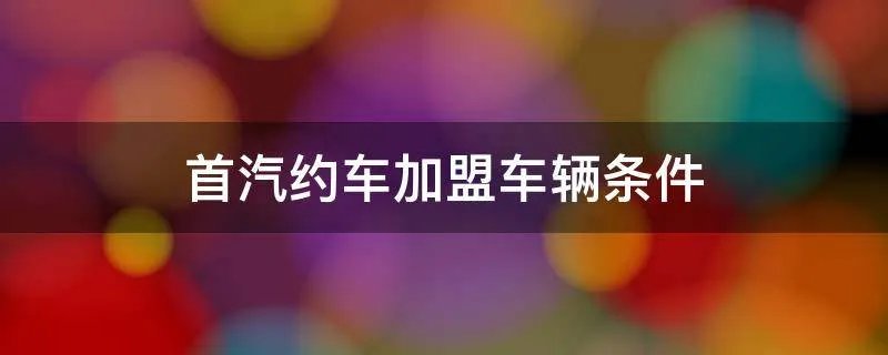 首汽约车加盟车辆条件