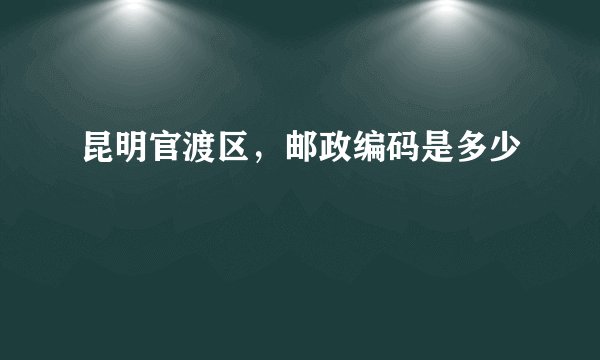 昆明官渡区，邮政编码是多少